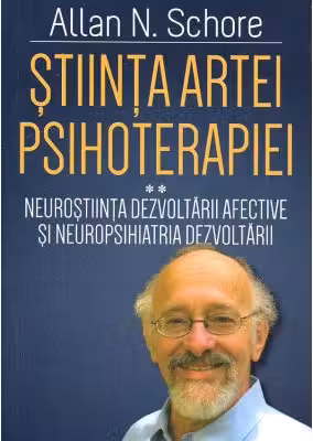Stiinta Artei Psihoterapiei. Terapia reglarii afectului si neuropsihanaliza clinica (Volumul 2)