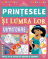 DISNEY PRINTESE. PRINTESELE SI LUMEA LOR UIMITOARE. Peste 70 de pagini cu desene de desenat