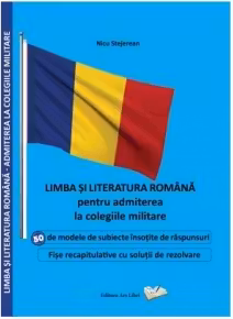 Limba si literatura romana pentru admiterea la colegiile militare. 50 de modele de subiecte insotite de raspunsuri. Fise recapitulative cu solutii de rezolvare.