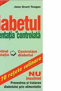 Diabetul si alimentatia controlata. Peste 70 retete culinare - NU insulinei: Prevenirea si tratarea diabetului prin alimentatie