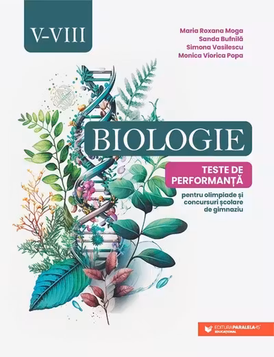 Biologie. Teste de performanta pentru olimpiade si concursuri scolare de gimnaziu. Clasele V-VIII