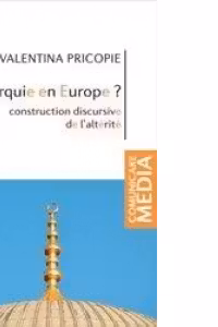 La Turquie en Europe. Construction discursive de l'alterite