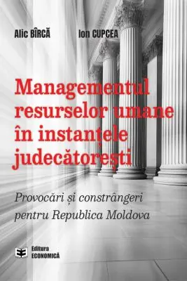 Managementul resurselor umane in instantele judecatoresti. Provocari si constrangeri pentru Republica Moldova
