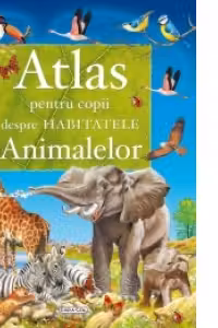 Atlas pentru copii despre habitatele animalelor