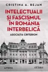 Kronika. INTELECTUALII SI FASCISMUL IN ROMANIA INTERBELICA. Asociatia Criterion.