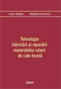Tehnologia fabricarii si repararii materialului rulant de cale ferata