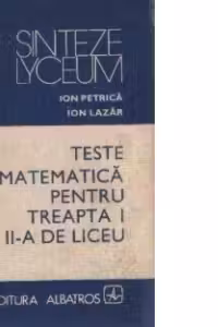 Teste de matematica pentru treapta I si a II-a de liceu