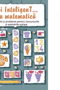 Fii InteligenT... la matematica. Exercitii si probleme pentru concursurile si evaluarile scolare - clasa a III-a, 2016-2017