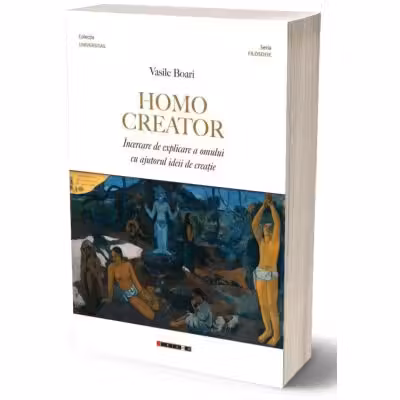 Homo creator. Incercare de explicare a omului cu ajutorul ideii de creatie