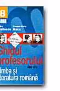 LIMBA SI LITERATURA ROMANA. GHIDUL PROFESORULUI - CLASA a VIII-a