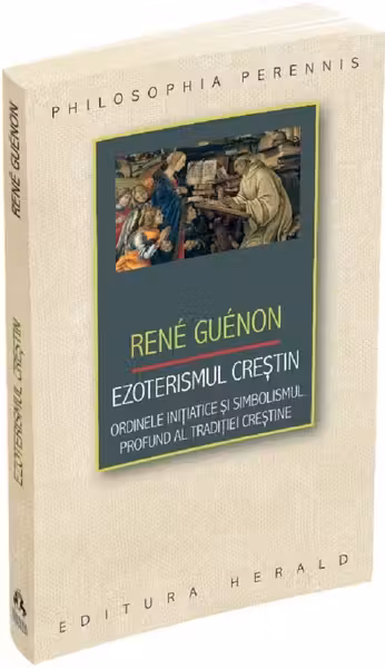 Ezoterismul crestin. Ordinele initiatice si simbolismul profund al traditiei crestine