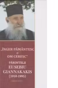 Inger pamantesc si om ceresc. Parintele Eusebiu Giannakakis (1910-1995)