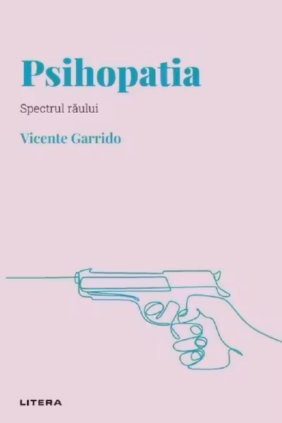 DESCOPERA PSIHOLOGIA. PSIHOPATIA. Spectrul raului. Vicente Garrido