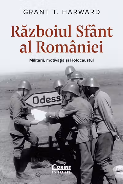 Razboiul Sfant al Romaniei. Militarii motivatia si Holocaustul