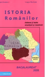 Istoria romanilor. Bacalaureat 2026. Sinteze si teste, enunturi si rezolvari