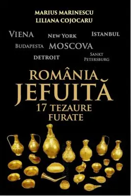 Romania jefuita. 17 tezaure furate - Marius Marinescu, Liliana Cojocaru