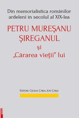 Din memorialistica romanilor ardeleni in secolul a 19‑lea. Petru Muresanu‑Sireganul si „cararea vietii” lui