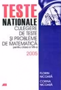 TESTE NATIONALE. CULEGERE DE TESTE SI PROBLEME DE MATEMATICA PENTRU CLASA a VIII-a 2005