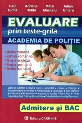 Evaluare prin teste-grila, pentru admiterea ACADEMIA DE POLITIE si BACALAUREAT. Limba romana, Istorie, Engleza, Franceza, Germana - Paul Didita, Adriana Didita, Mihai Muscalu
