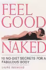 Feel Good Naked. 10 No-Diet Secrets to a Fabulous Body