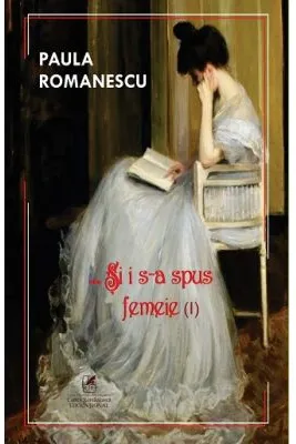 Si i s-a spus femeie... Volumul 1