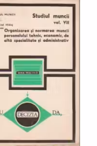 Studiul Muncii (Volumul al VII-lea) - Organizarea si normarea muncii personalului tehnic, economic, de alta specialitate si administrativ