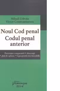 Noul Cod penal - Codul penal anterior. - Prezentare comparativa. Observatii. Ghid de aplicare. Legea penala mai favorabila