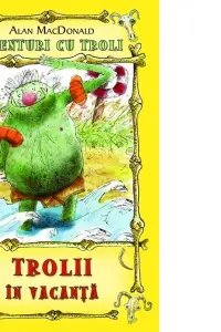 Trolii in vacanta ( Vol. 2 din seria Aventuri cu troli )