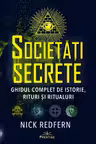 Societati Secrete. Ghidul complet de istorie, rituri si ritualuri