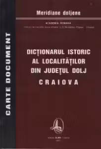 Dictionarul istoric al localitatilor din Judetul Dolj - VOL I+II+III (A-C,D-M,N-V)