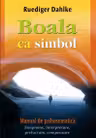 Boala ca simbol. Manual de psihosomatica