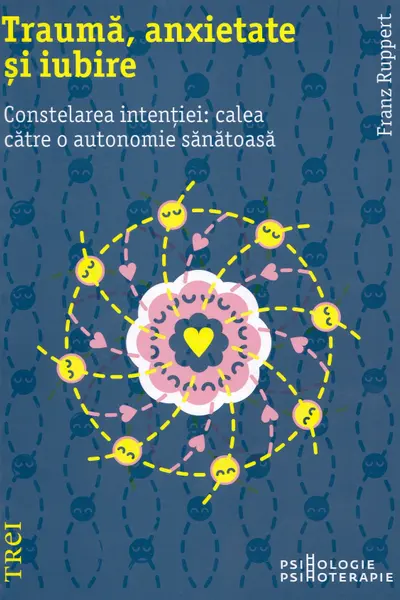 Trauma anxietate si iubire. Constelarea intentiei: calea catre o autonomie sanatoasa