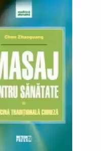 Masaj pentru sanatate. Medicina traditionala chineza. Chen Zhaoguang. MP.