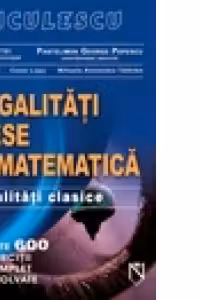 Inegalitati alese in matematica. Peste 600 exercitii complet rezolvate