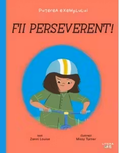 PUTEREA EXEMPLULUI. FII PERSEVERENT! Zanni Louise Missy Turner