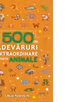 500 de Adevaruri extraordinare despre animale