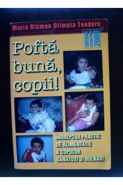Pofta buna, copii! Indreptar practic de alimentatie a copiilor sanatosi si bolnavi