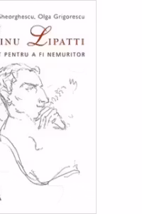 Dinu Lipatti - Nascut pentru a fi nemuritor