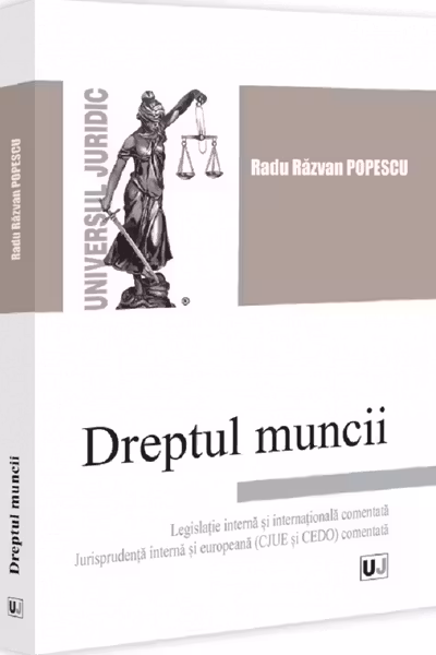Dreptul muncii. Legislatie - interna si internationala comentata. Jurisprudenta - interna si europeana CJUE si CEDO comentata