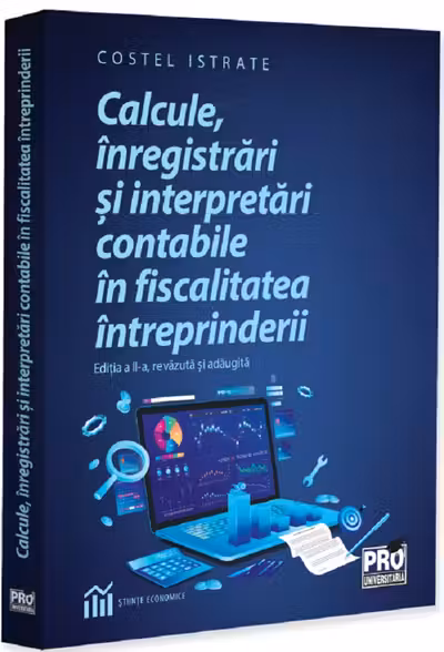 Calcule, inregistrari si interpretari contabile in fiscalitatea intreprinderii. Editia a 2-a, revazuta si adaugita