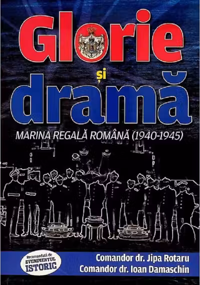 Glorie și dramă. Marina Regală Română (1940-1945)