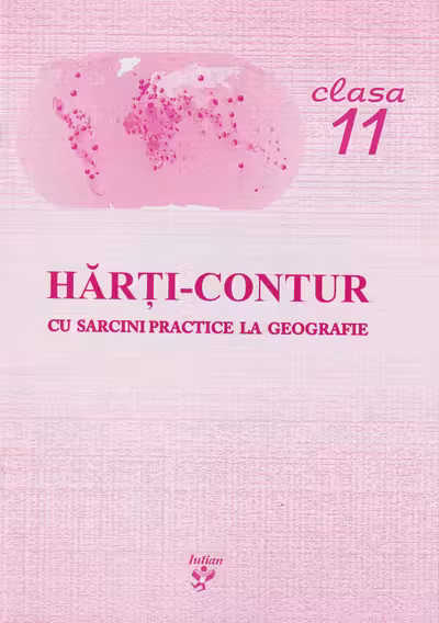 HARTI CONTUR CL.11, CU SARCINI PRACTICE LA GEOGRAFIE.IULIAN.