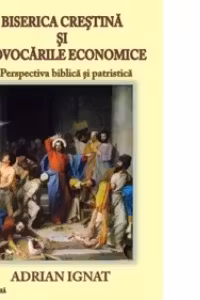 Biserica crestina si provocarile economice. Volumul 1. Perspectiva biblica si patristica
