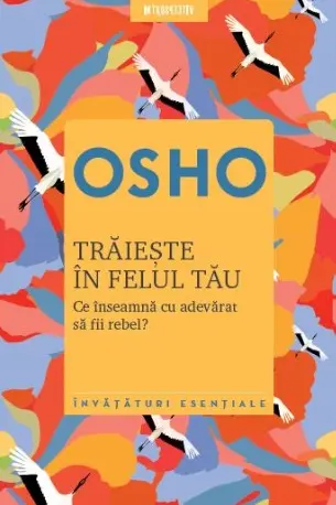 Osho. Traieste in felul tau. Ce inseamna cu adevarat sa fii rebel? Reeditare 2019