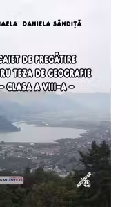 Caiet de pregatire pentru teza de geografie, clasa a VIII-a