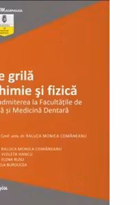 Teste grila pentru chimie si fizica. Editia 2 - Raluca Monica Comaneanu, Violeta Hancu, Elena Rusu, Gabriela Burducea
