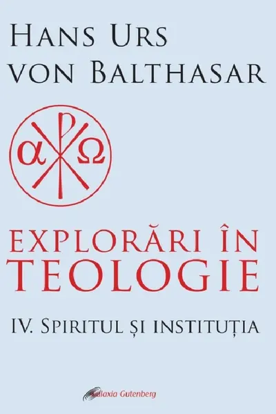 Explorări în teologie Vol.4: Spiritul și instituția