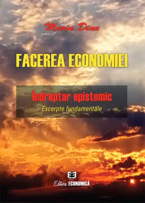 Facerea economiei. Indreptar epistemic. Excerpte fundamentale - Marin Dinu