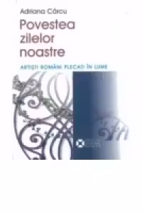Povestea zilelor noastre. Artisti romani plecati in lume