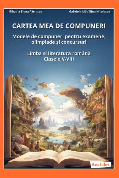 Cartea mea de compuneri. Modele de compuneri Clasele 5-8